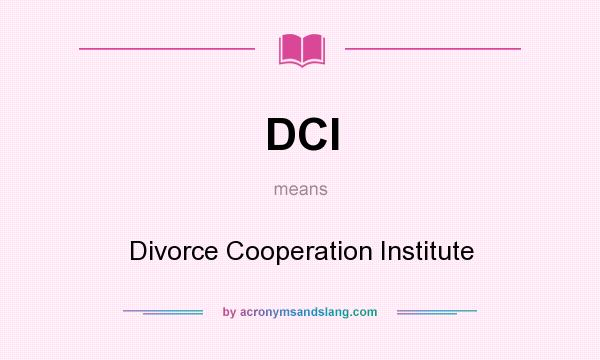 What does DCI mean? It stands for Divorce Cooperation Institute