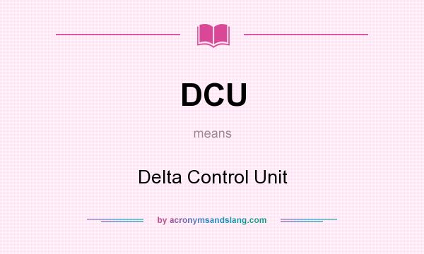 What does DCU mean? It stands for Delta Control Unit