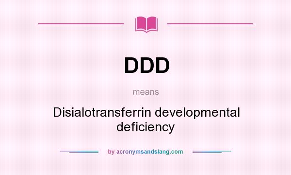 What does DDD mean? It stands for Disialotransferrin developmental deficiency