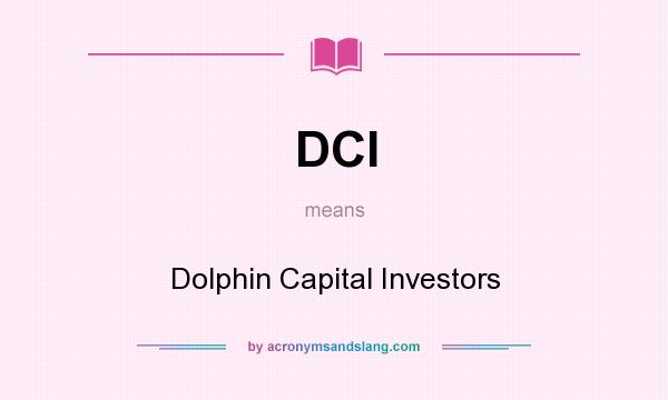 What does DCI mean? It stands for Dolphin Capital Investors