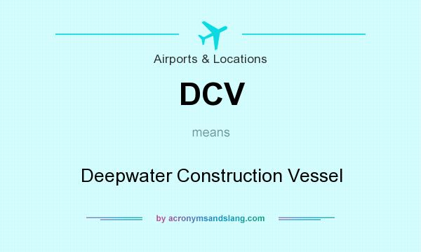 What does DCV mean? It stands for Deepwater Construction Vessel