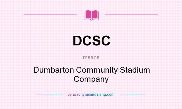 What does DCSC mean? It stands for Dumbarton Community Stadium Company