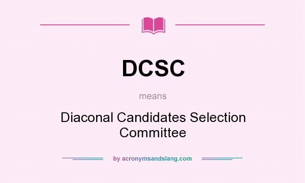 What does DCSC mean? It stands for Diaconal Candidates Selection Committee