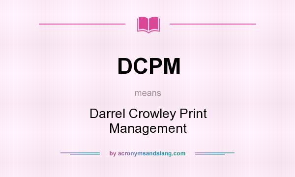 What does DCPM mean? It stands for Darrel Crowley Print Management