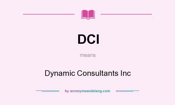 What does DCI mean? It stands for Dynamic Consultants Inc