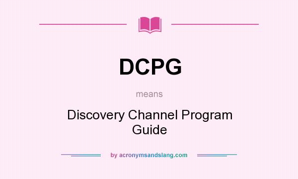 What does DCPG mean? It stands for Discovery Channel Program Guide