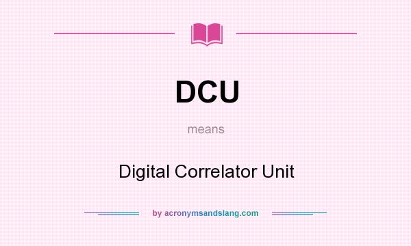 What does DCU mean? It stands for Digital Correlator Unit