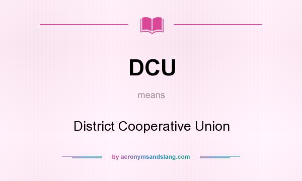What does DCU mean? It stands for District Cooperative Union