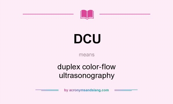 What does DCU mean? It stands for duplex color-flow ultrasonography