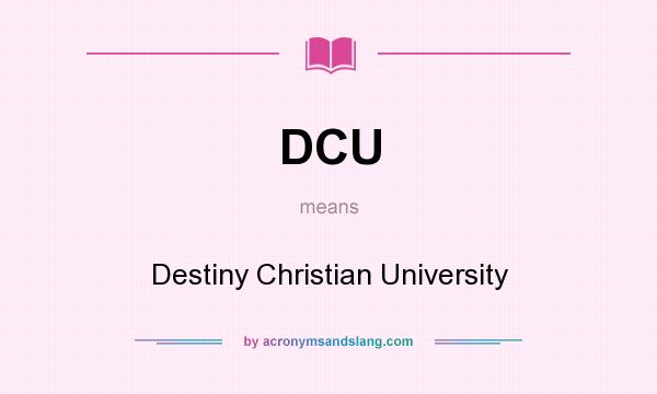 What does DCU mean? It stands for Destiny Christian University