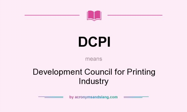 What does DCPI mean? It stands for Development Council for Printing Industry