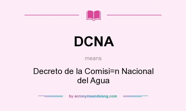 What does DCNA mean? It stands for Decreto de la Comisi=n Nacional del Agua