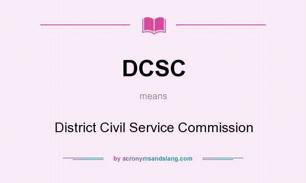 What does DCSC mean? It stands for District Civil Service Commission