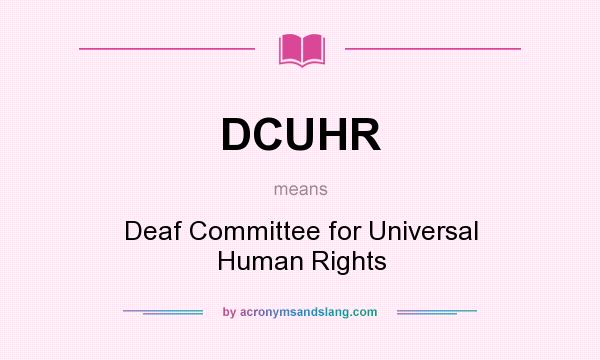 What does DCUHR mean? It stands for Deaf Committee for Universal Human Rights