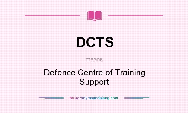 What does DCTS mean? It stands for Defence Centre of Training Support