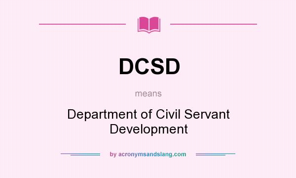What does DCSD mean? It stands for Department of Civil Servant Development