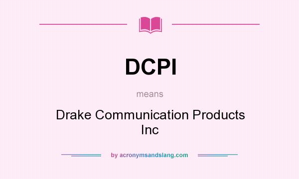 What does DCPI mean? It stands for Drake Communication Products Inc