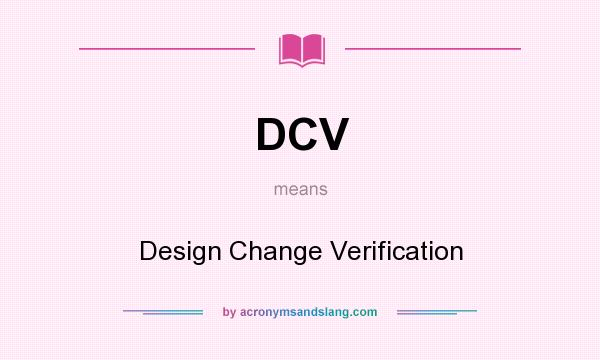 What does DCV mean? It stands for Design Change Verification