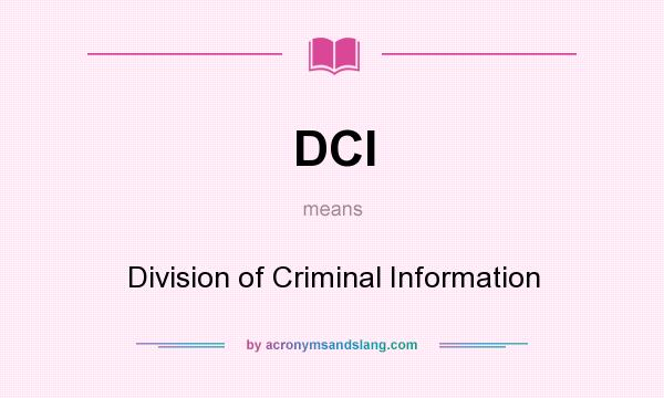 What does DCI mean? It stands for Division of Criminal Information