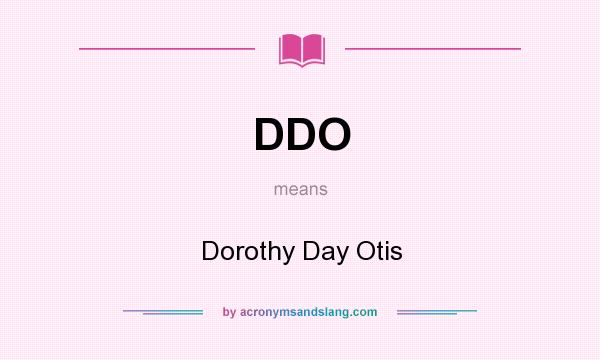 What does DDO mean? It stands for Dorothy Day Otis