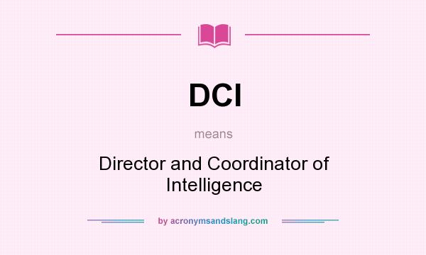 What does DCI mean? It stands for Director and Coordinator of Intelligence