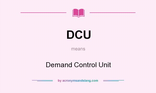 What does DCU mean? It stands for Demand Control Unit