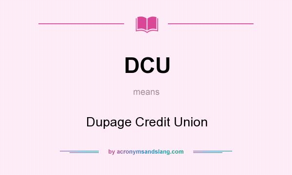 What does DCU mean? It stands for Dupage Credit Union