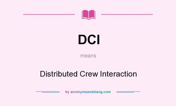What does DCI mean? It stands for Distributed Crew Interaction