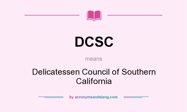 What does DCSC mean? It stands for Delicatessen Council of Southern California