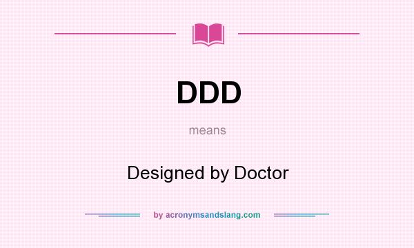 What does DDD mean? It stands for Designed by Doctor