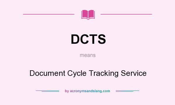 What does DCTS mean? It stands for Document Cycle Tracking Service