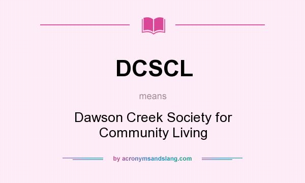What does DCSCL mean? It stands for Dawson Creek Society for Community Living