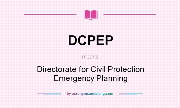 What does DCPEP mean? It stands for Directorate for Civil Protection Emergency Planning