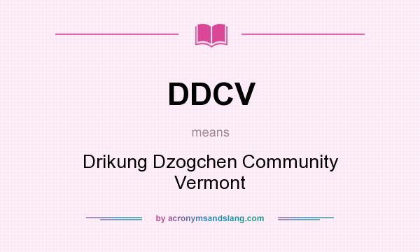 What does DDCV mean? It stands for Drikung Dzogchen Community Vermont