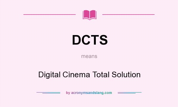 What does DCTS mean? It stands for Digital Cinema Total Solution