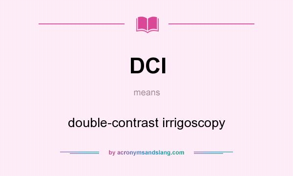 What does DCI mean? It stands for double-contrast irrigoscopy