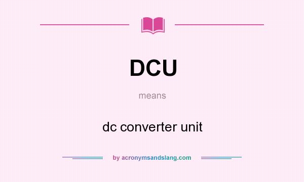 What does DCU mean? It stands for dc converter unit