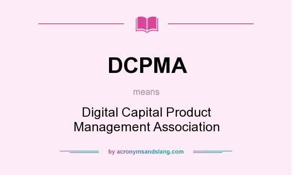 What does DCPMA mean? It stands for Digital Capital Product Management Association