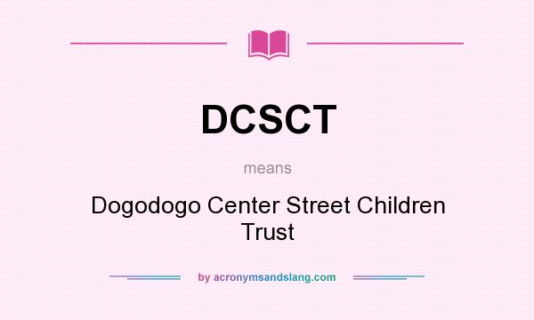 What does DCSCT mean? It stands for Dogodogo Center Street Children Trust