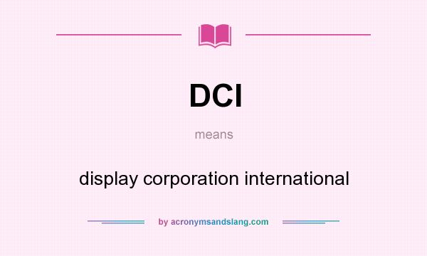 What does DCI mean? It stands for display corporation international