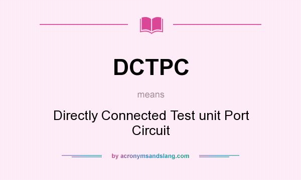 What does DCTPC mean? It stands for Directly Connected Test unit Port Circuit