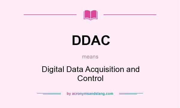What does DDAC mean? It stands for Digital Data Acquisition and Control