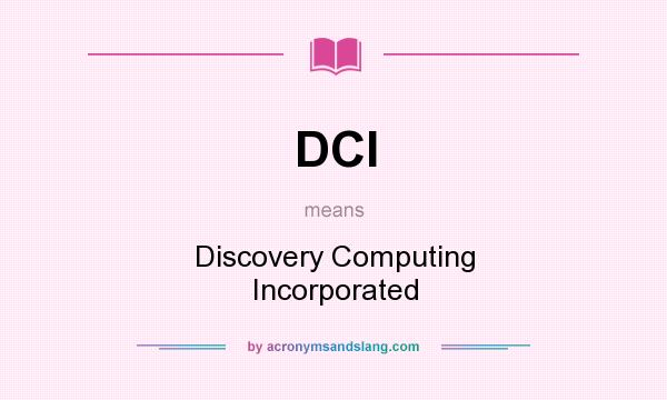 What does DCI mean? It stands for Discovery Computing Incorporated