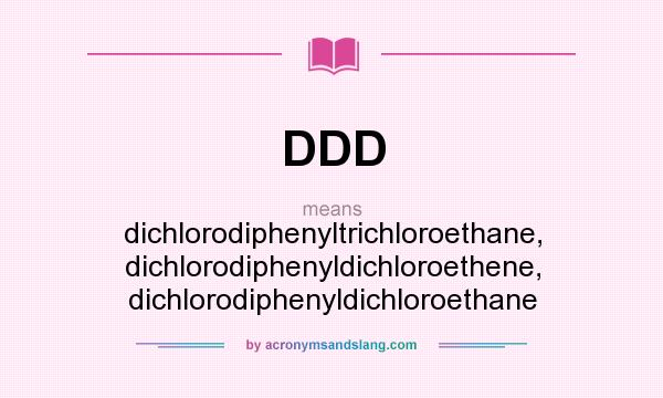 What does DDD mean? It stands for dichlorodiphenyltrichloroethane, dichlorodiphenyldichloroethene, dichlorodiphenyldichloroethane