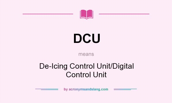 What does DCU mean? It stands for De-Icing Control Unit/Digital Control Unit