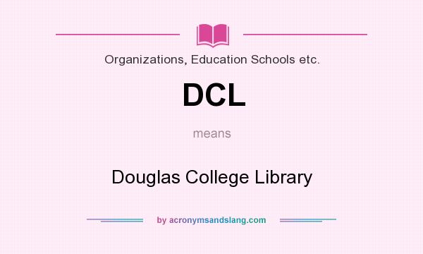 What does DCL mean? It stands for Douglas College Library