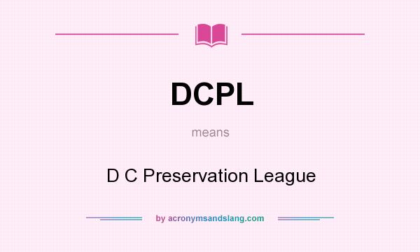 What does DCPL mean? It stands for D C Preservation League
