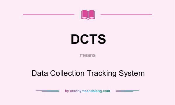 What does DCTS mean? It stands for Data Collection Tracking System
