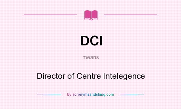 What does DCI mean? It stands for Director of Centre Intelegence