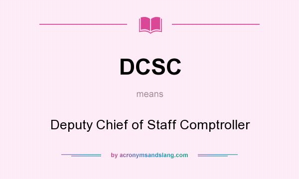 What does DCSC mean? It stands for Deputy Chief of Staff Comptroller